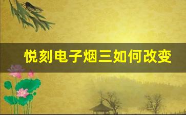 悦刻电子烟三如何改变电子烟市场格局